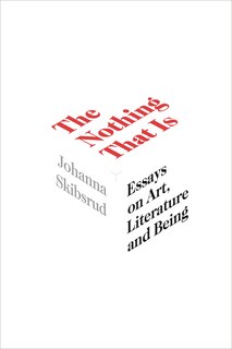 The Nothing that Is: Essays on Art, Literature and Being