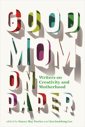 Good Mom On Paper: Writers On Creativity And Motherhood