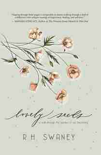 Lovely Seeds: A Walk Through The Garden Of Our Becoming by R. H. Swaney