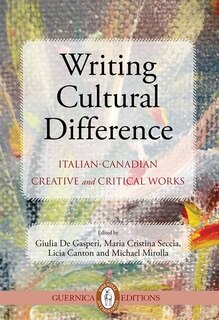 Writing Cultural Difference: Italian-Canadian Creative and Critical Works