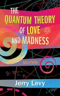 Front cover_The Quantum Theory Of Love And Madness