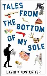 Tales From The Bottom Of My Sole by David Kingston Yeh