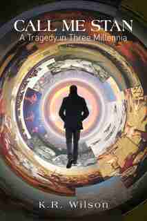 Call Me Stan: A Tragedy In Three Millennia by K.R. Wilson
