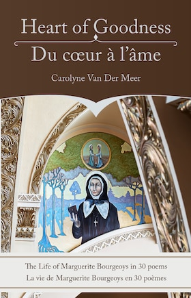 Heart of Goodness: The Life of Marguerite Bourgeoys in 30 poems: Du coeur à l'âme: La vie de Marguerite Bourgeoys en 30 poèmes