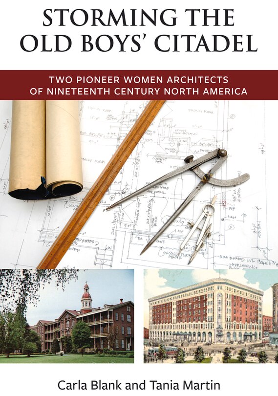 Storming The Old Boys' Citadel: Two Pioneer Women Architects Of Nineteenth Century North America