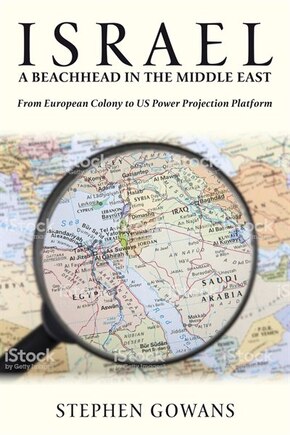 Israel, A Beachhead In The Middle East: From European Colony To Us Power Projection Platform