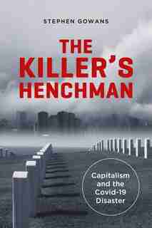 The Killer's Henchman: Capitalism And The Covid-19 Disaster by Stephen Gowans