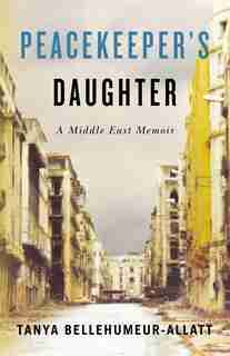 Peacekeeper's Daughter: A Middle East Memoir by Tanya Bellehumeur-allatt