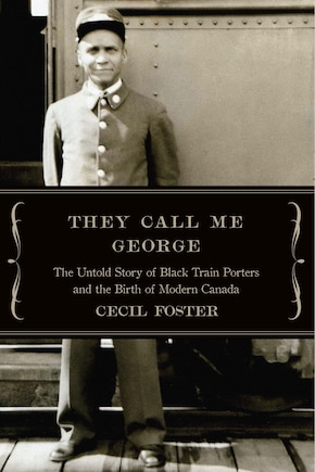 They Call Me George: The Untold Story of Black Train Porters and the Birth of Modern Canada