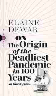 On The Origin Of The Deadliest Pandemic In 100 Years: An Investigation by Elaine Dewar