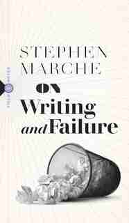 On Writing and Failure: Or, On the Peculiar Perseverance Required to Endure the Life of a Writer by Stephen Marche