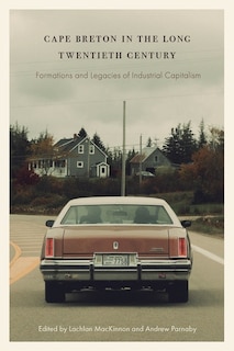 Cape Breton in the Long Twentieth Century: Formations and Legacies of Industrial Capitalism