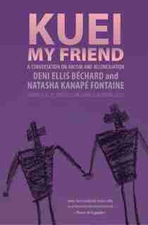 Kuei, My Friend: A Conversation On Race And Reconciliation de Deni Ellis Béchard