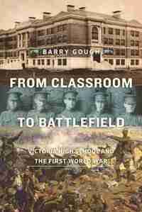 From Classroom to Battlefield: Victoria High School and the First World War by Barry Gough