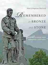 Remembered in Bronze and Stone: Canada's Great War Memorial Statuary de Alan Livingstone MacLeod