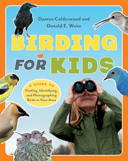 Birding for Kids: A Guide to Finding, Identifying, and Photographing Birds in Your Area
