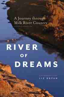 River of Dreams: A Journey through Milk River Country by Liz Bryan