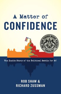 A Matter of Confidence: The Inside Story of the Political Battle for BC