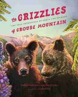 The Grizzlies of Grouse Mountain: The True Adventures of Coola and Grinder by Shelley Hrdlitschka