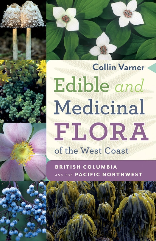 Edible And Medicinal Flora Of The West Coast: British Columbia And The Pacific Northwest