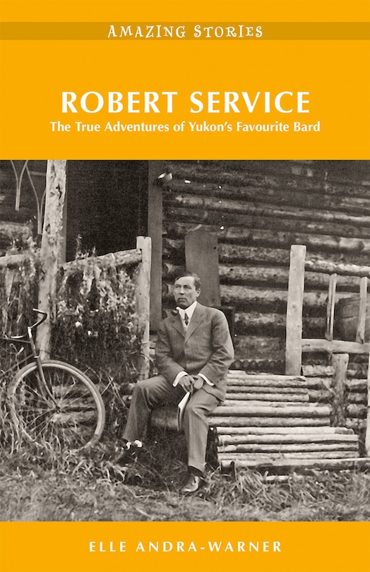 Robert Service: The True Adventures Of Yukon's Favourite Bard