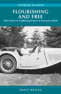 Flourishing And Free: More Stories Of Trailblazing Women Of Vancouver Island by Haley Healey