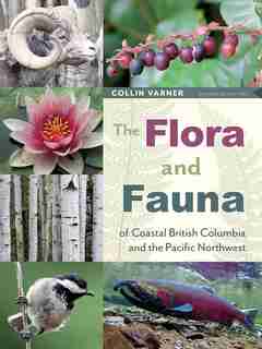 The Flora And Fauna Of Coastal British Columbia And The Pacific Northwest: Expanded Edition by Collin Varner