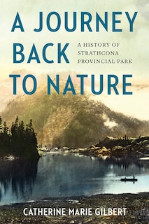 A Journey Back To Nature: A History Of Strathcona Provincial Park