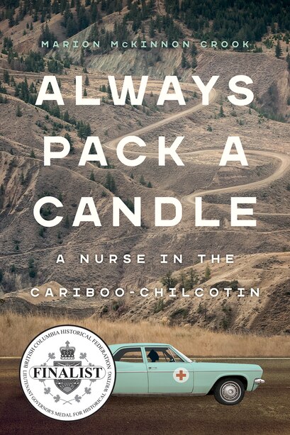 Always Pack A Candle: A Nurse In The Cariboo-chilcotin by Marion Mckinnon Crook