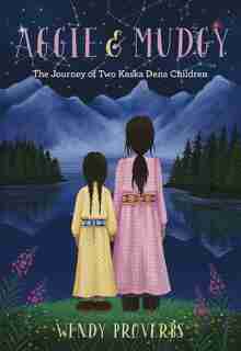 Aggie And Mudgy: The Journey Of Two Kaska Dena Children by Wendy Proverbs