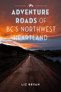Front cover_Adventure Roads Of Bc's Northwest Heartland