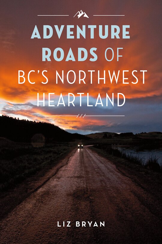 Front cover_Adventure Roads Of Bc's Northwest Heartland