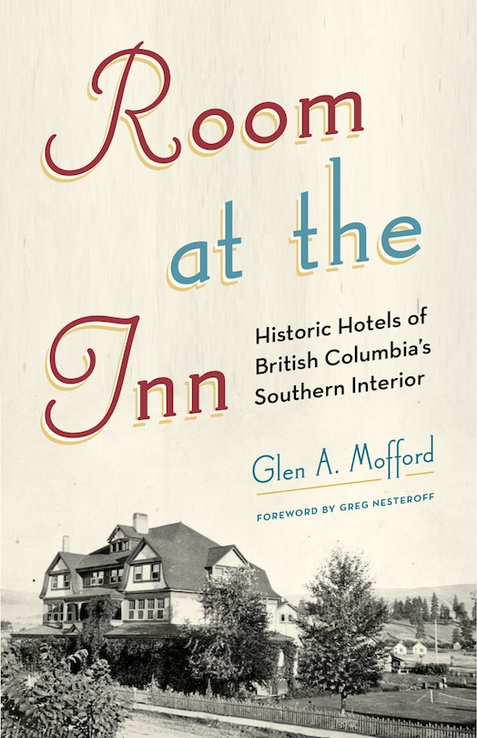 Room at the Inn: Historic Hotels of British Columbia’s Southern Interior