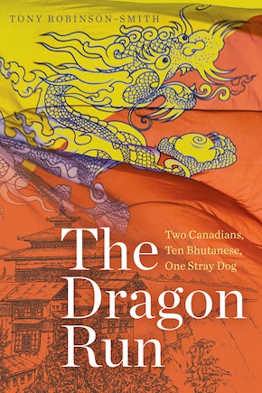 The Dragon Run: Two Canadians, Ten Bhutanese, One Stray Dog