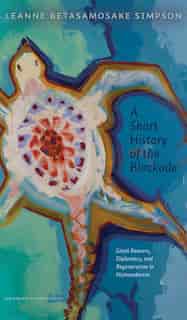 A Short History Of The Blockade: Giant Beavers, Diplomacy, And Regeneration In Nishnaabewin by Leanne Betasamosake Simpson