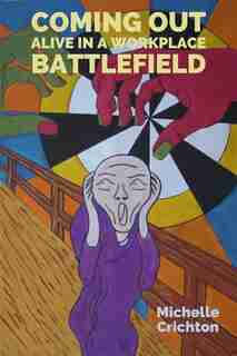 Coming Out Alive in a Workplace Battlefield de Michelle Crichton