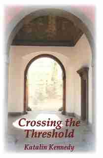 CROSSING THE THRESHOLD by Katalin Kennedy