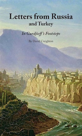 LETTERS FROM RUSSIA AND TURKEY: IN GURDJIEFF'S FOOTSTEPS