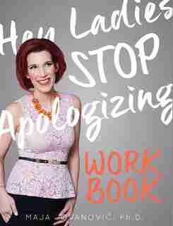 Hey Ladies, Stop Apologizing: The WORKBOOK: 2017-2018 Edition by Maja Jovanovic