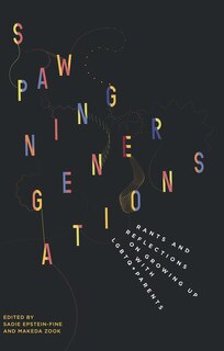 Front cover_Spawning Generations: Rants and Reflections on Growing Up WITH LGBTQ+ Parents