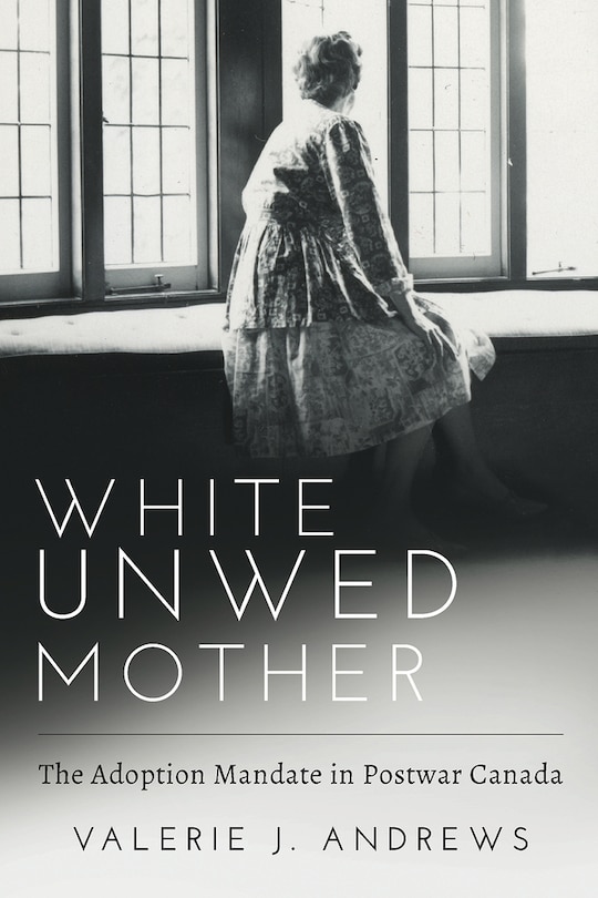 Couverture_White Unwed Mother ; The adoption mandate in postwar Canada