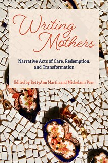 Front cover_Writing Mothers Narrative acts of care, Redemption and transformation