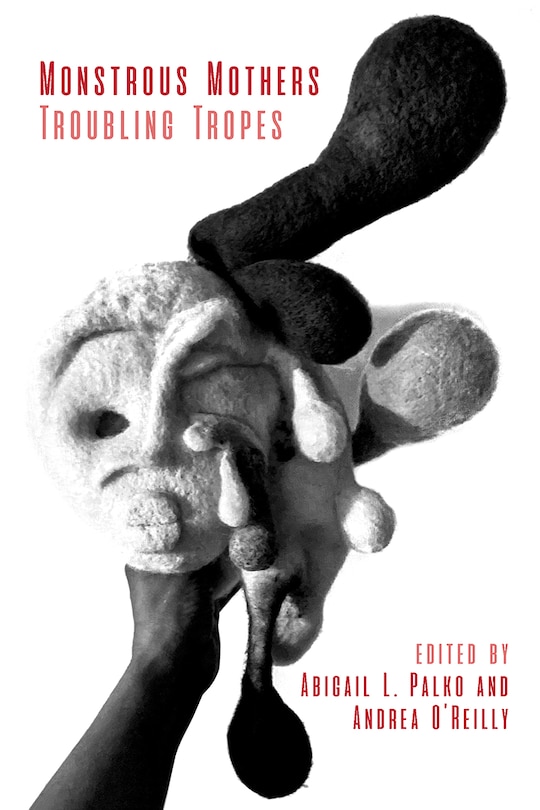 Front cover_Monstrous Mothers: Troubling Tropes