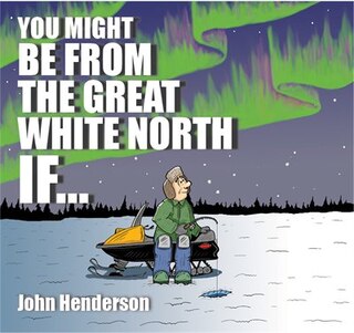 Front cover_You Might Be From The Great White North If ...