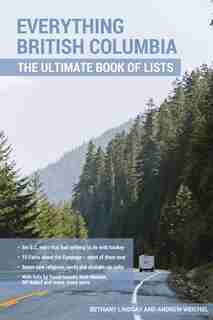 Everything British Columbia: The Ultimate Book Of Lists by Bethany Lindsay