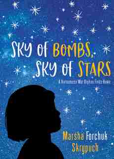 Sky Of Bombs, Sky Of Stars: A Vietnamese War Orphan Finds Home by Marsha Forchuk Skrypuch