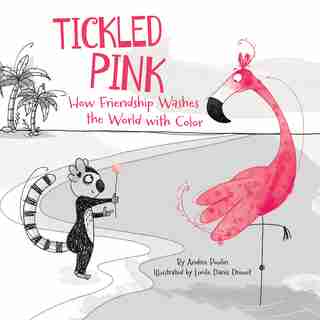 Tickled Pink: How Friendship Washes The World With Color by Andrée Poulin