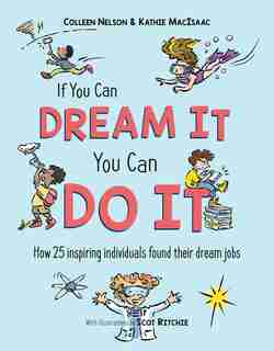 If You Can Dream It, You Can Do It: How 25 inspiring individuals found their dream jobs by Colleen Nelson