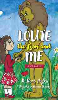 Louie The Lion and Me: A Parable by D. Rene Myles