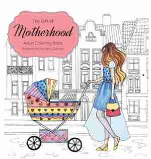 The Gift of Motherhood: Adult Coloring book for new moms & expecting parents ... Helps with stress relief & relaxation through art therapy ... Unique baby and toddler illustrations to remind mom the beauty and joy of motherhood by Farah Hattab
